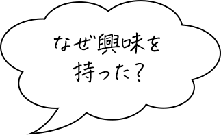 なぜ興味を持った？