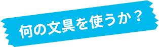 何の文具を使うか？